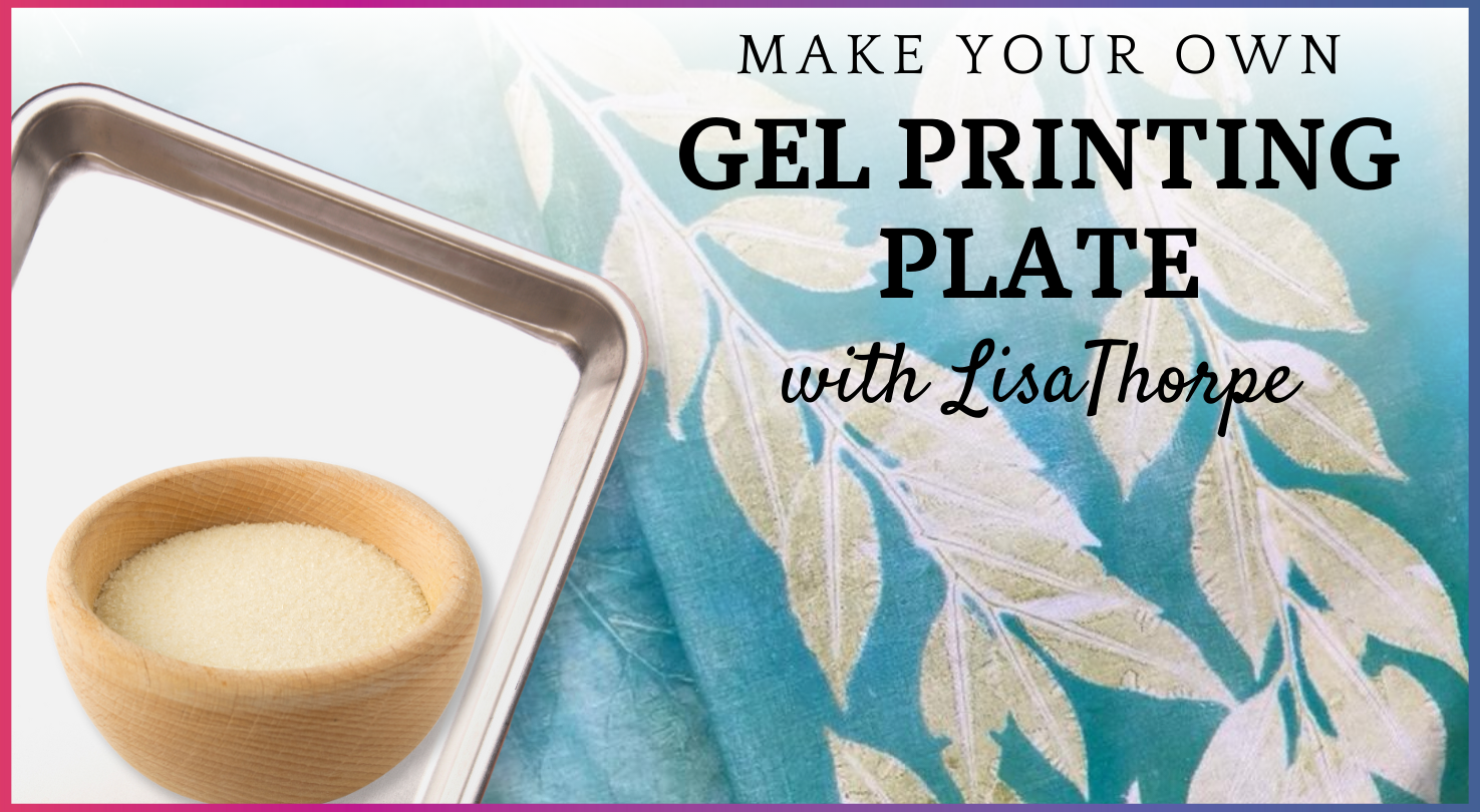A tray, a wooden bowl of powder, and leafy fabric represent the custom gelatin printing plate concept. Text reads: Create Your Own Gel Printing Plate with Creative Sparks Lisa Thorpe.