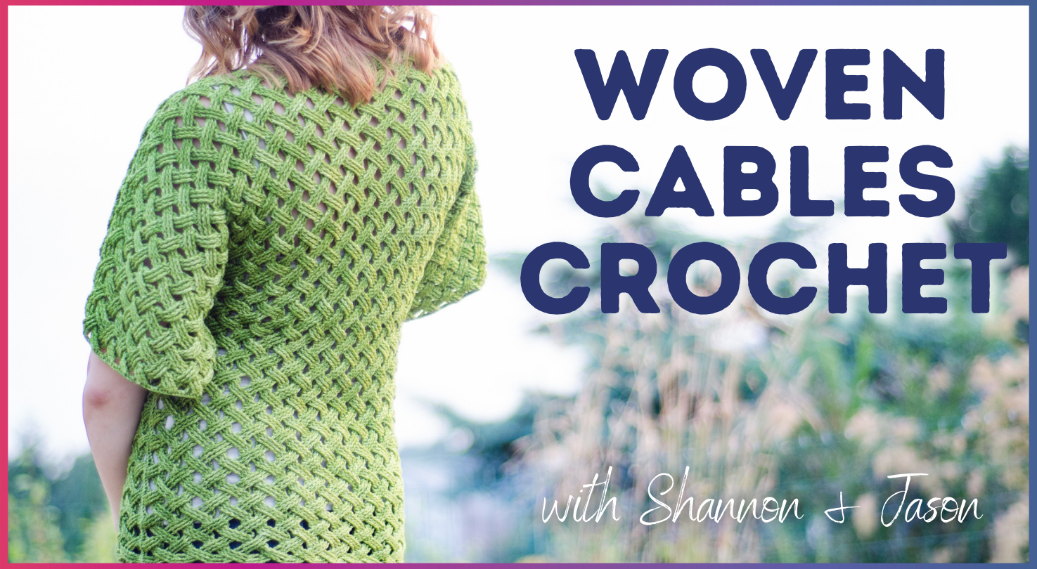 A person in a green crochet top faces away, with blurred greenery behind. The text Woven Cables Crochet with Shannon & Jason promotes Creative Sparks course, showcasing the Woven Cables stitch and expert techniques, featuring a mesh-like pattern.