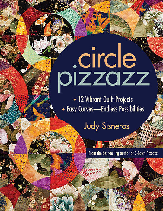 Circle Pizzazz: 12 Vibrant Quilt Projects • Easy Curves - Endless