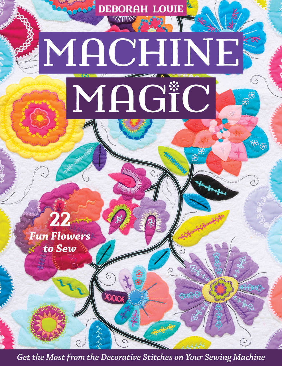 Decorative stitching and embroidered flowers fill the cover of "Machine Magic" by C&T Publishing, featuring 22 fun flowers to sew with creative sewing machine techniques.