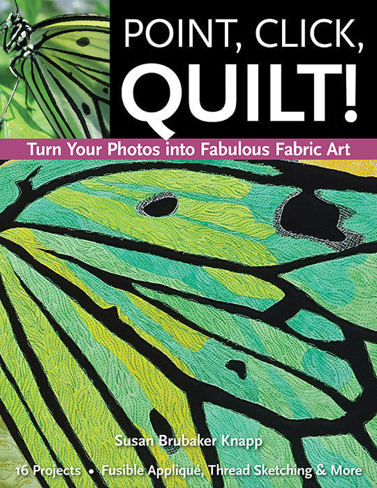 Point, Click, Quilt! Turn Your Photos into Fabulous Fabric Art Print-on-Demand Edition