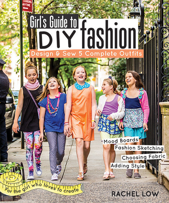 Girl's Guide to DIY Fashion: Design & Sew 5 Complete Outfits • Mood Boards  • Fashion Sketching • Choosing Fabric • Adding Style by Rachel Low – C&T  Publishing