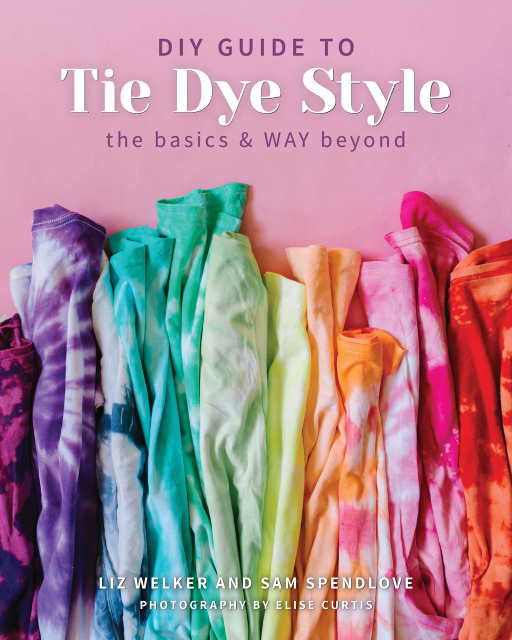 Bright tie-dyed shirts lined up on pink. Text: DIY Guide to Tie Dye Style by Stash Books—step-by-step techniques for beginners and beyond.