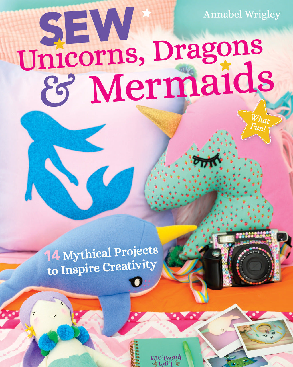 Sew Unicorns, Dragons & Mermaids, What Fun!