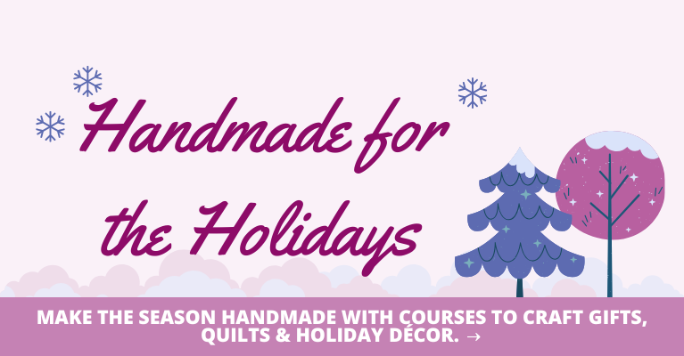 Handmade for the Holidays: Courses to Craft Gifts, Quilts & Décor with Heart