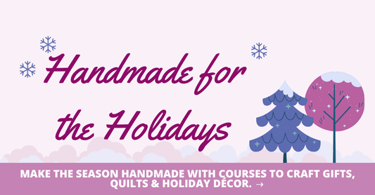 Handmade for the Holidays: Courses to Craft Gifts, Quilts & Décor with Heart