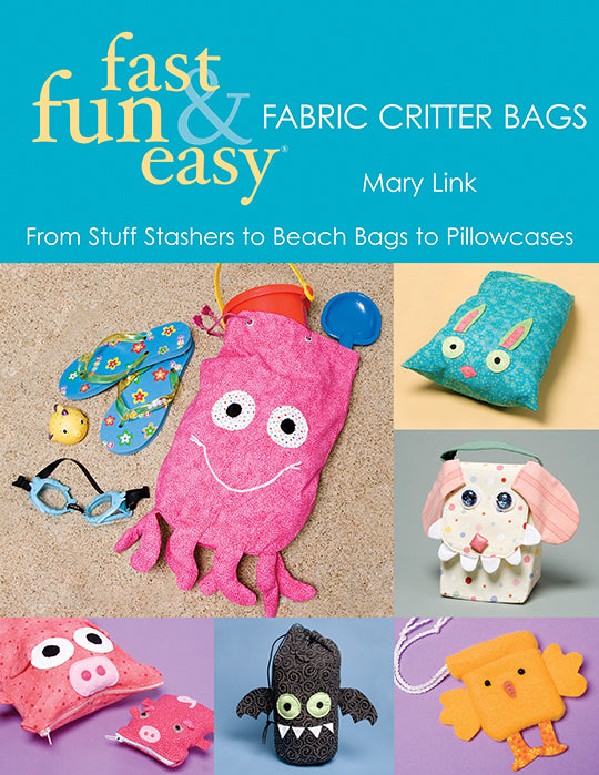 Fast, Fun & Easy Fabric Critter Bags Digital Download