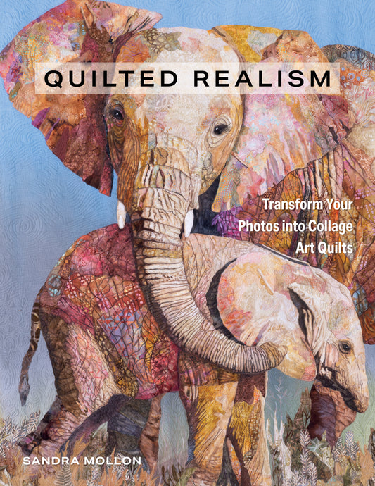 Book cover for Quilted Realism by C&T Publishing, featuring two patchwork-style elephants—one adult and one baby—set against a textured blue background. The title reads Quilted Realism, with the subtitle Transform Your Photos into Collage Art Quilts. This design highlights the magic of turning personal photos into art quilts, capturing the creative spirit that inspires makers everywhere.
