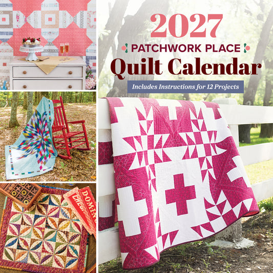 Collage featuring the 2027 Patchwork Place Quilt Calendar by C&T Publishing, with four colorful quilts, a white fence, dresser, and red chair; includes instructions for 12 quilt projects to inspire quilting creativity.