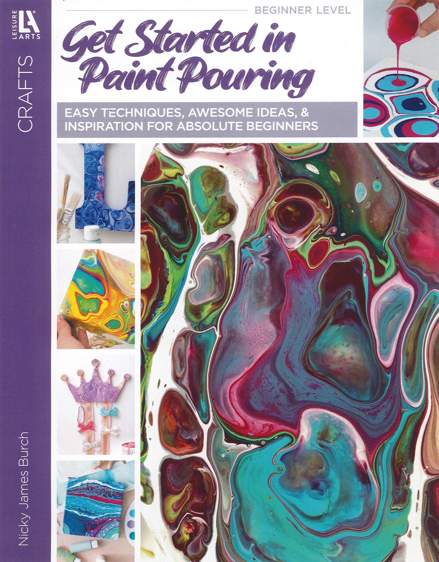 Get Started in Paint Pouring by Leisure Arts features vibrant acrylic paint art, step-by-step photos of hands creating colorful abstract projects, and offers easy beginner techniques, ideas, and inspiration.