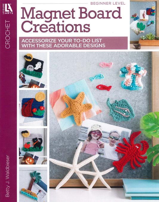 The cover of Leisure Arts' "Magnet Board Creations—Accessorize Your To-Do List With These Adorable Designs" showcases beginner crochet patterns for cute magnets like a crab, octopus, starfish, and cactus—perfect for decorating your fridge.