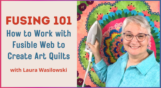 Fusing 101: How to Work with Fusible Web to Create Art Quilts