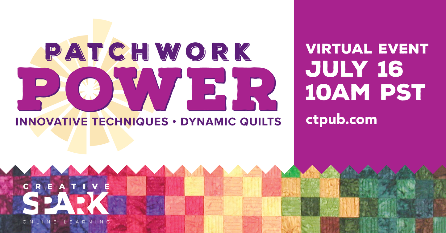 Promotional image for Patchwork Power: Innovative Techniques, Dynamic Quilts—a Creative Spark virtual workshop on July 16, 10AM PST at ctpub.com—featuring a vibrant patchwork border and the Creative Spark Online Learning logo.