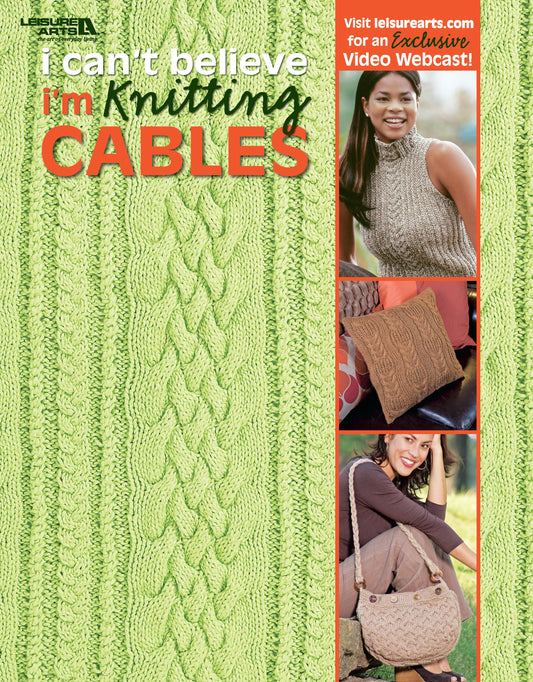 Cover of "I Can't Believe I'm Knitting Cables" by Leisure Arts features a green cabled pattern background, photos of a woman in a knitted sleeveless top, two pillows, and a woman holding a knitted bag. Discover cable knitting patterns inside.