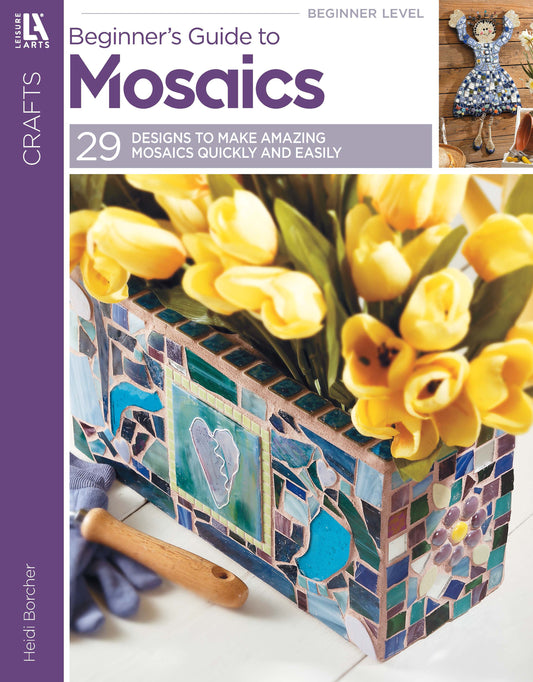 The cover of Heidi Borchers' Beginner's Guide to Mosaics from Leisure Arts features a mosaic vase with yellow tulips, tile inlays, tools, and an inset of blue mosaic art—ideal inspiration for creative home décor projects.
