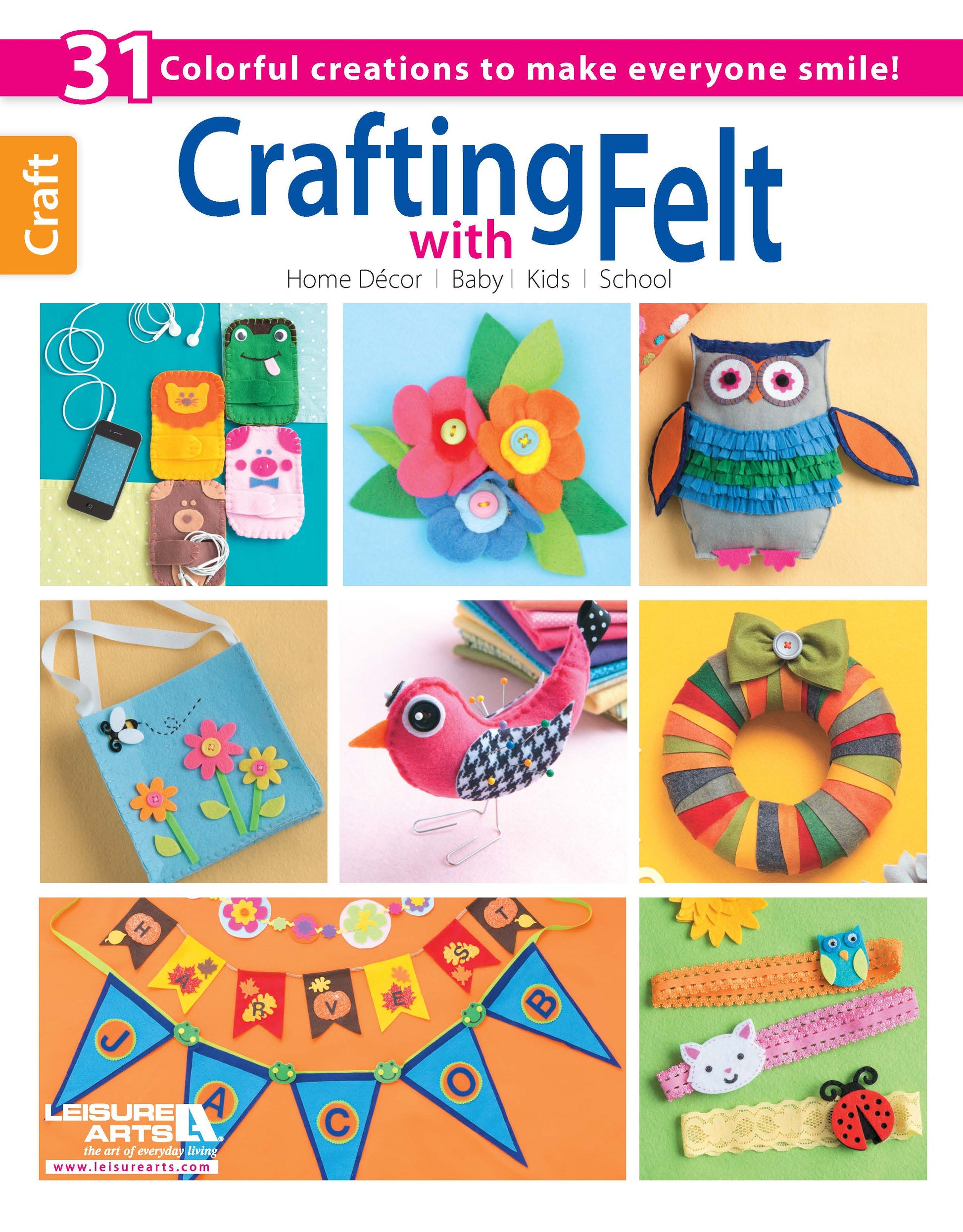Leisure Arts’ Crafting with Felt book features colorful felt projects—animals, flowers, banners, and wreaths—for home décor and kids’ toys. The cover highlights “31 Colorful creations to make everyone smile!”.