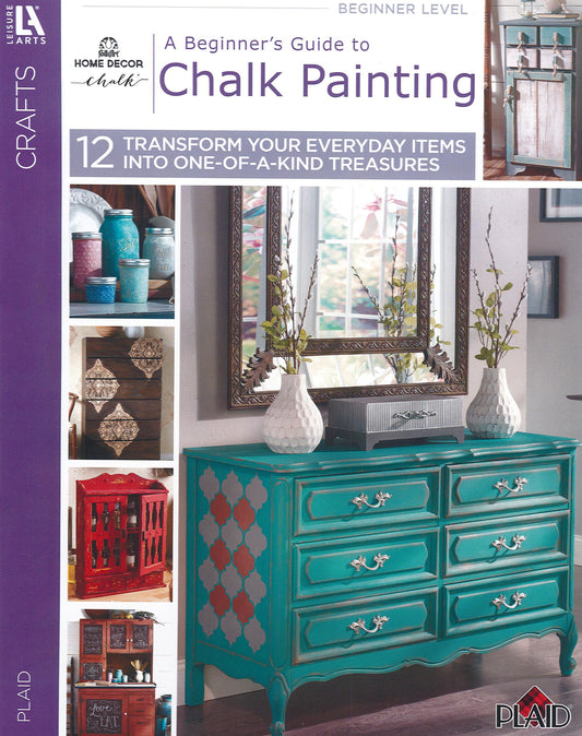 Cover of Leisure Arts’ “A Beginner’s Guide to Chalk Painting” shows a teal distressed dresser with white vases, branches, and a mirror. Insets display various chalk-painting techniques on furniture.