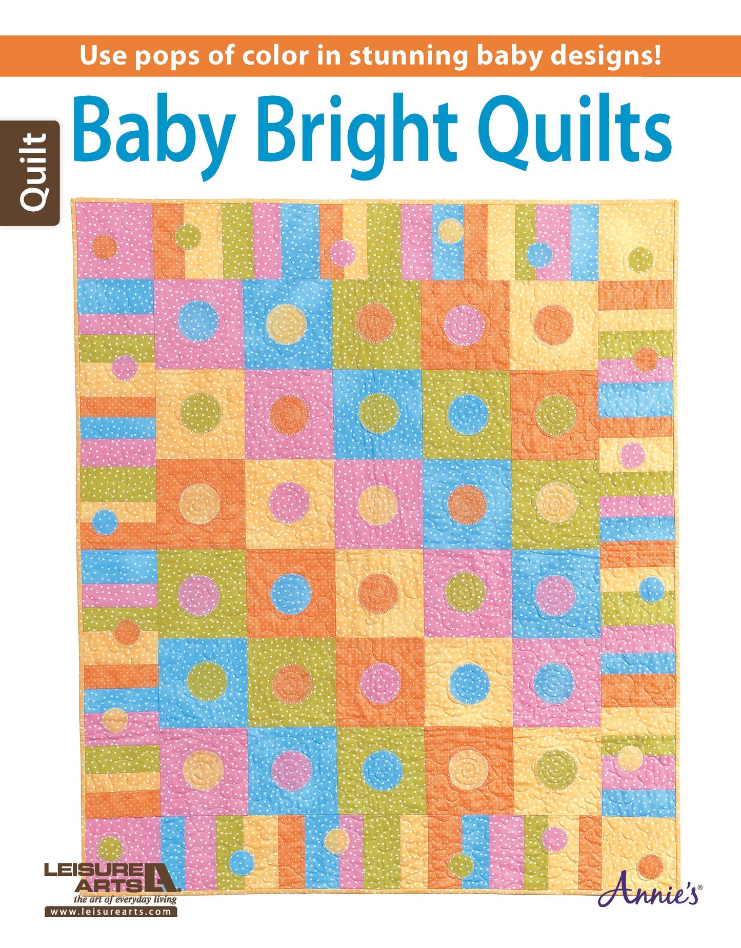 The cover of Leisure Arts’ Baby Bright Quilts—Use Pops of Color in Stunning Baby Designs! shows a vibrant baby quilt with blue, orange, green, pink, and yellow squares and circles—perfect for beginners seeking baby quilt patterns.