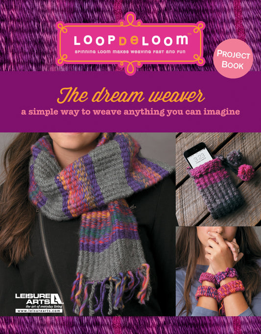 Cover of The Dream Weaver—A Simple Way to Weave Anything You Can Imagine by Leisure Arts, showing a woman in a woven scarf, hand warmers, and phone pouch—ideal beginner projects for the LoopdeLoom tool. Tagline: The dream weaver.