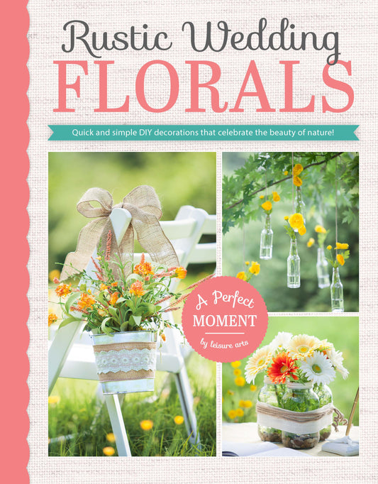 The cover of Rustic Wedding Florals by Leisure Arts features rustic wedding ideas: floral displays in a chair-set basket, blooms in hanging glass bottles, and a jar bouquet with daisies and sunflowers.