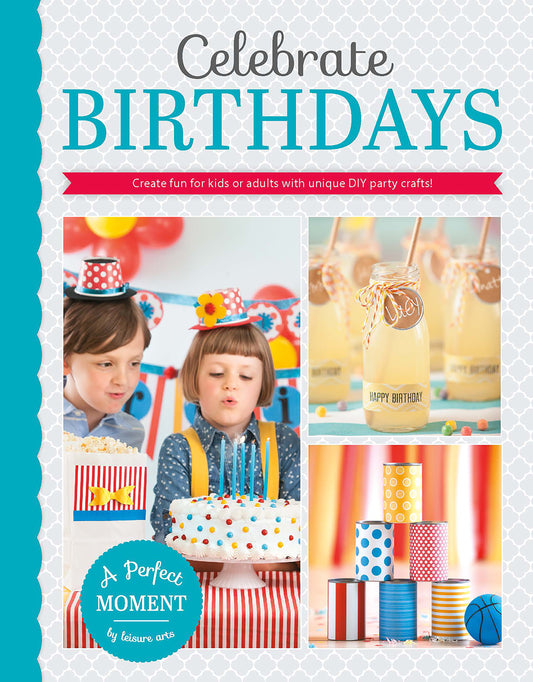Leisure Arts’ Celebrate Birthdays—Create Fun for Kids or Adults with Unique DIY Party Crafts! features a festive cover with kids in party hats, a cake, lemonade jars, polka-dot gifts, and cheerful party decorations.