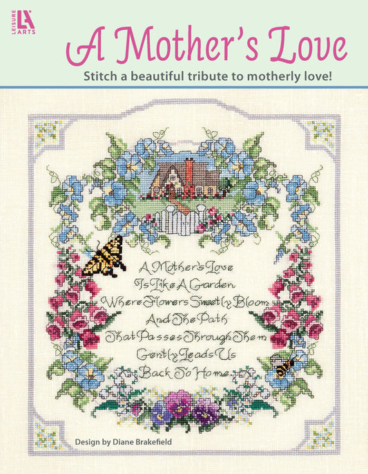 A Mother's Love by Leisure Arts is a counted cross stitch design featuring a cottage, colorful flowers, bees, and a floral border with a central poem—a beautiful tribute to motherly love and a loving home.
