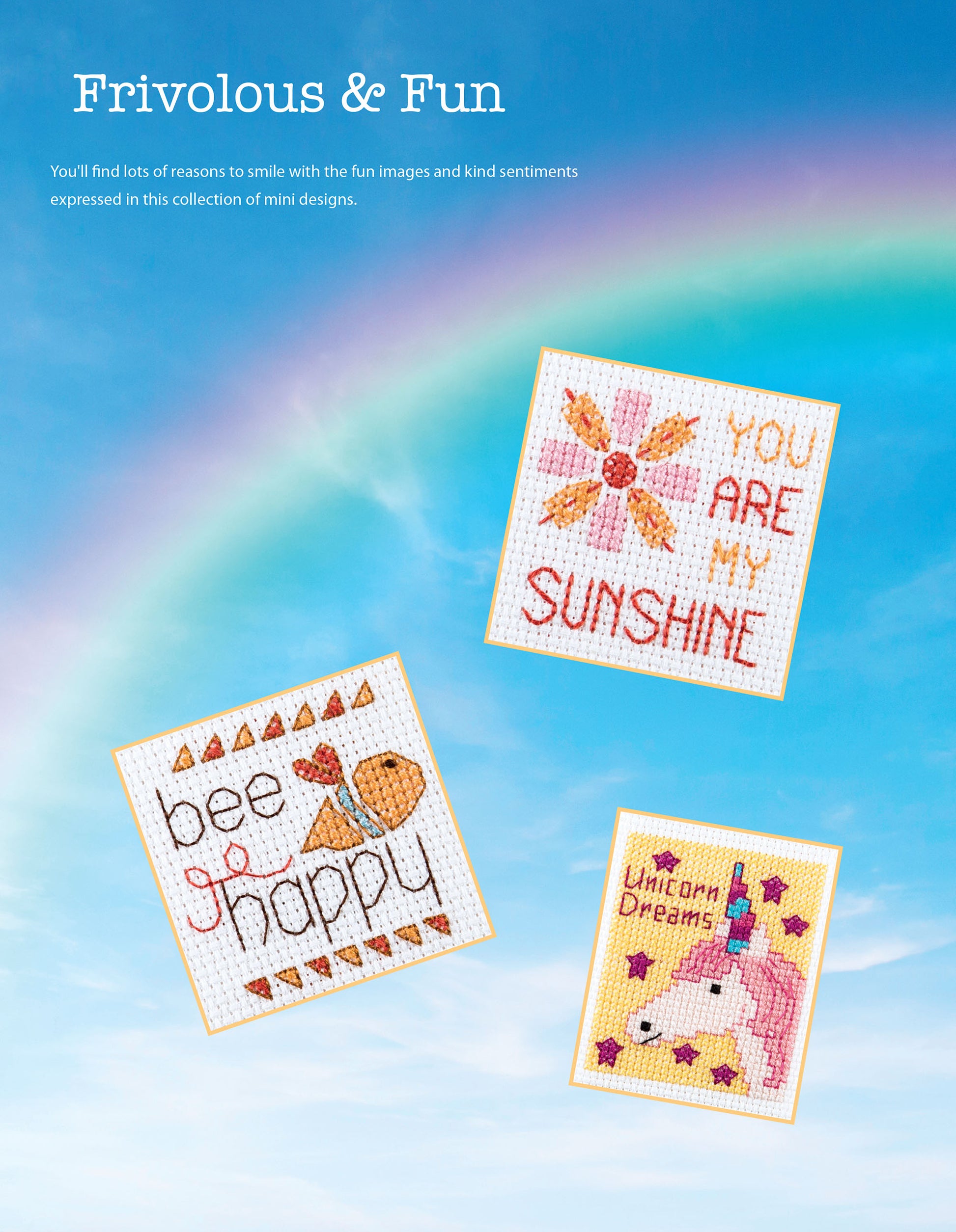 Enjoy '50 Cross Stitch Quickies Flowers and Fun' by Leisure Arts: stitch YOU ARE MY SUNSHINE with a flower, bee happy with a bee, and Unicorn Dreams with a unicorn—fun beginner designs that float on a rainbow sky. Frivolous & Fun!.