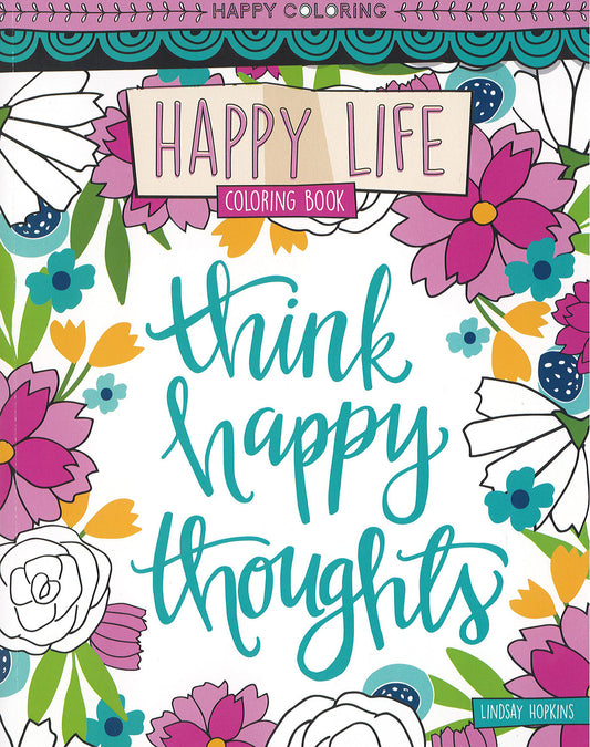 The Happy Life Coloring Book by Leisure Arts features a colorful cover with illustrated flowers, the phrase "think happy thoughts" in teal, and “HAPPY LIFE Coloring Book” as the title; Lindsay Hopkins's name is at the bottom right.