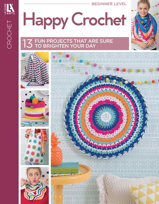 The cover of Leisure Arts' "Happy Crochet—13 Fun Projects That Are Sure to Brighten Your Day" features easy projects like a blanket, basket, pillow, scarf, and bag plus a cheerful child in a colorful crochet scarf—ideal for beginner crocheters.