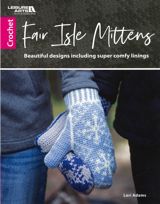 Cover of the crochet pattern book Fair Isle Mittens by Leisure Arts shows two people wearing blue and white mittens. The book features beautiful mitten designs, comfy linings, and single crochet stitch details.